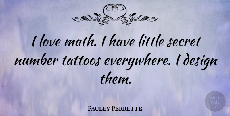 Pauley Perrette Quote About Tattoo, Math, Numbers: I Love Math I Have...