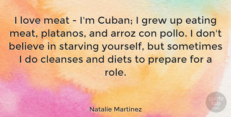 Natalie Martinez Quote About Believe, Diets, Grew, Love, Meat: I Love Meat Im Cuban...