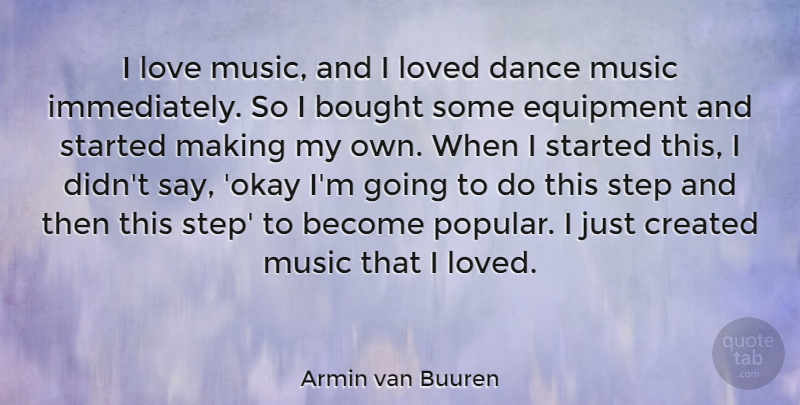 Armin van Buuren Quote About Bought, Created, Equipment, Love, Loved: I Love Music And I...