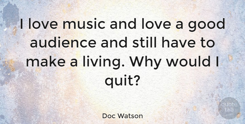 Doc Watson Quote About And Love, Quitting, Music Love: I Love Music And Love...