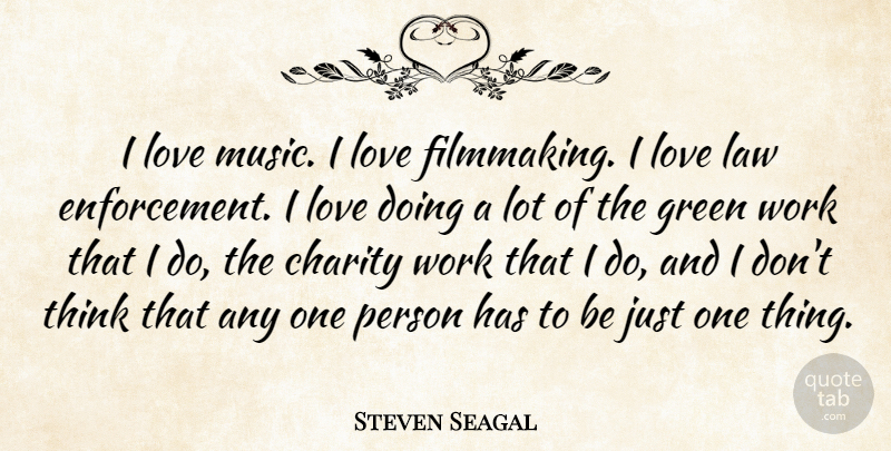 Steven Seagal Quote About Charity, Green, Law, Love, Music: I Love Music I Love...