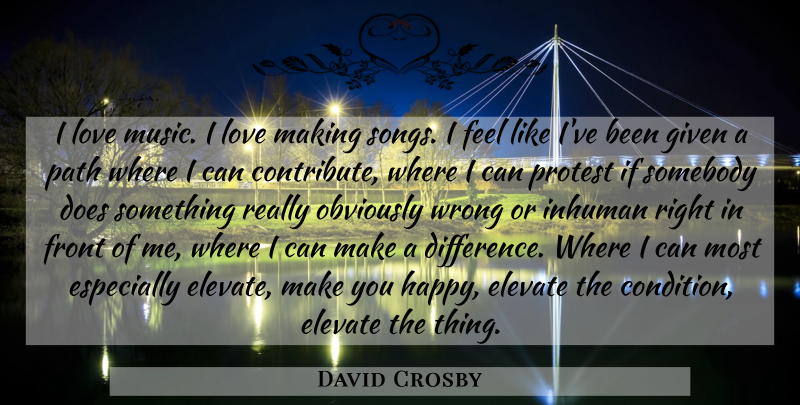 David Crosby Quote About Song, Differences, Making A Difference: I Love Music I Love...