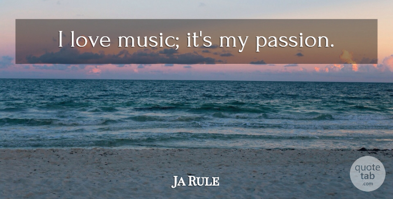 Ja Rule Quote About Passion, Music Love, I Love Music: I Love Music Its My...