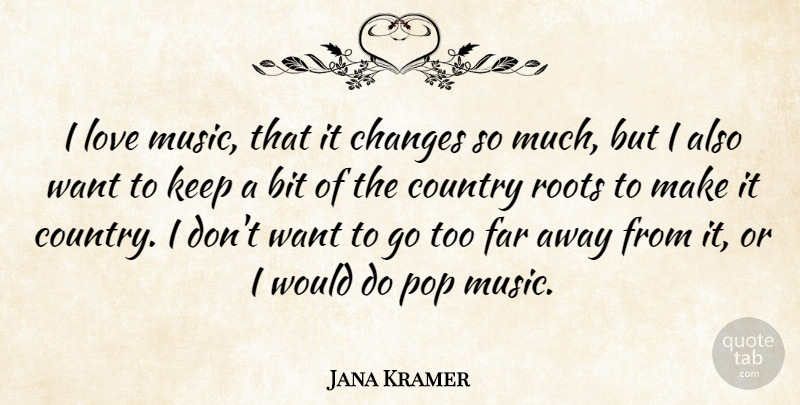 Jana Kramer Quote About Country, Roots, Want: I Love Music That It...