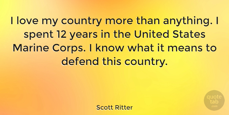 Scott Ritter Quote About Country, Mean, Marine: I Love My Country More...