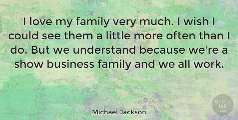 Michael Jackson Quote About Love, Business, Wish: I Love My Family Very...