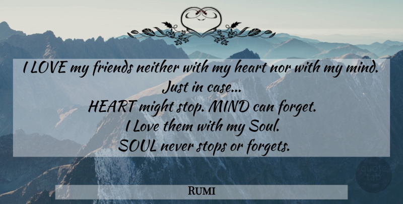 Rumi Quote About Heart, Soul, Mind: I Love My Friends Neither...