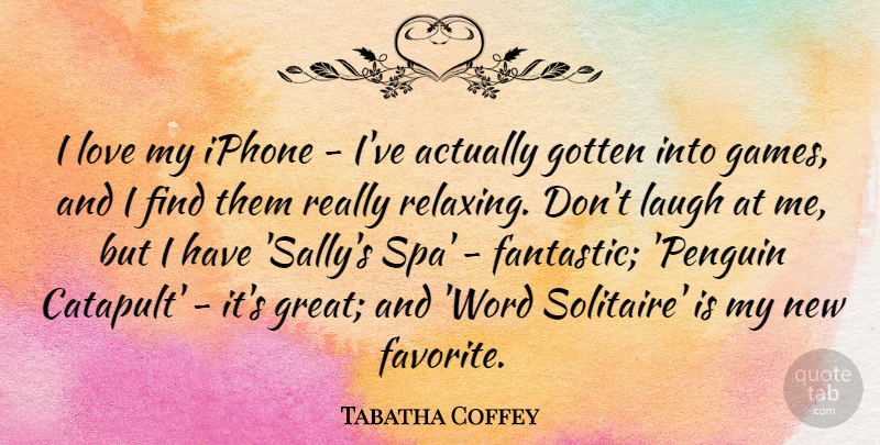 Tabatha Coffey Quote About Gotten, Great, Iphone, Love: I Love My Iphone Ive...