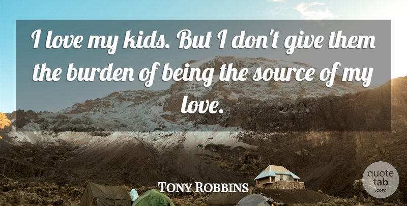 Tony Robbins Quote About Kids, Giving, Burden: I Love My Kids But...