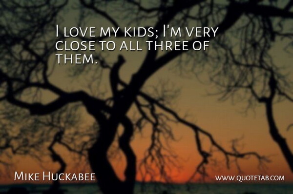 Mike Huckabee Quote About Kids, I Love My Kids, Three: I Love My Kids Im...