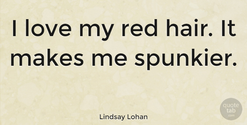 Lindsay Lohan Quote About Hair, Red, Red Hair: I Love My Red Hair...