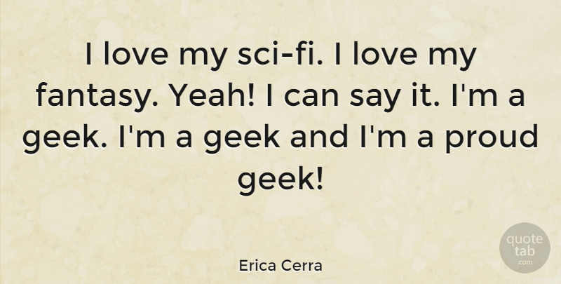 Erica Cerra Quote About Geek, Love: I Love My Sci Fi...