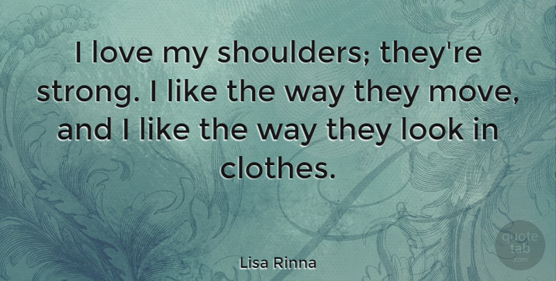 Lisa Rinna Quote About Strong, Moving, Clothes: I Love My Shoulders Theyre...