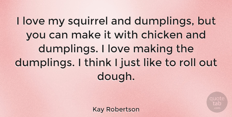 Kay Robertson Quote About Thinking, Squirrels, Love Making: I Love My Squirrel And...