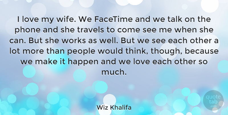 Wiz Khalifa Quote About Thinking, Phones, Wife: I Love My Wife We...