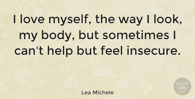 Lea Michele Quote About Insecure, Looks, Body: I Love Myself The Way...