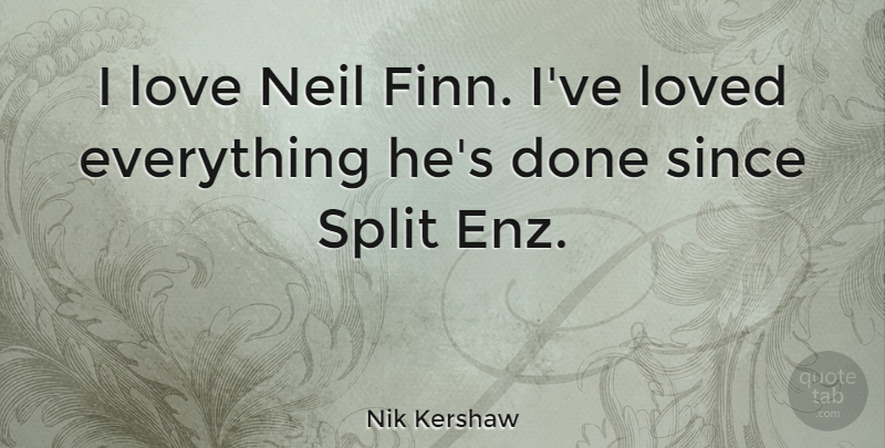 Nik Kershaw Quote About Done, Splits: I Love Neil Finn Ive...