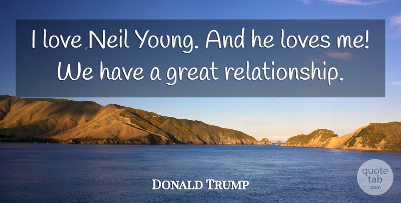 Donald Trump Quote About Great, Love, Neil: I Love Neil Young And...