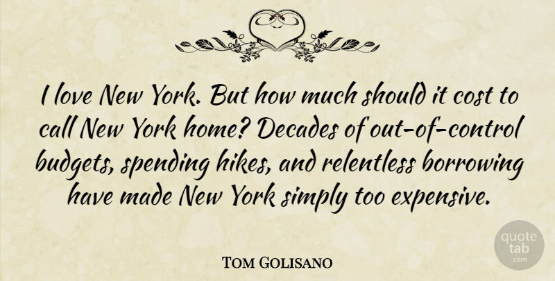 Tom Golisano Quote About Call, Cost, Decades, Home, Love: I Love New York But...