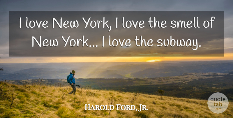 Harold Ford, Jr. Quote About New York, Smell, Subway: I Love New York I...