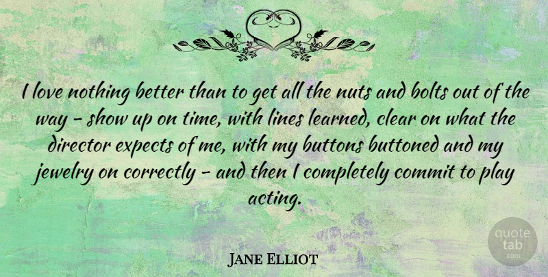Jane Elliot Quote About Bolts, Buttons, Clear, Commit, Correctly: I Love Nothing Better Than...
