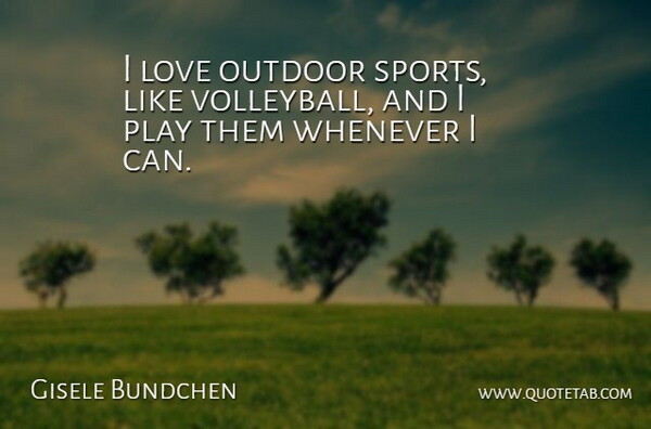 Gisele Bundchen Quote About Sports, Volleyball, Play: I Love Outdoor Sports Like...