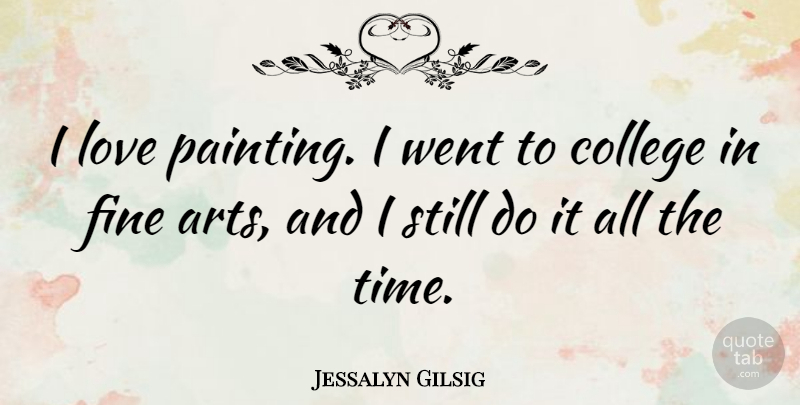 Jessalyn Gilsig Quote About Fine, Love, Time: I Love Painting I Went...