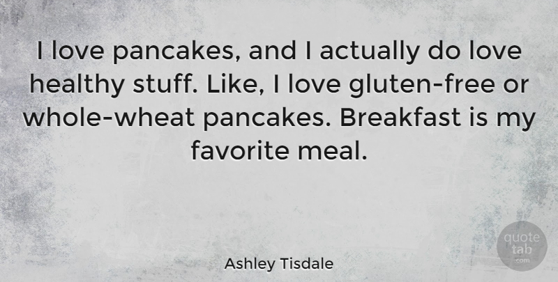 Ashley Tisdale Quote About Healthy, Breakfast, Gluten: I Love Pancakes And I...