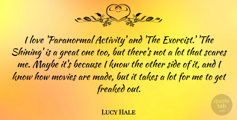 Lucy Hale Quote About Freaked, Great, Love, Maybe, Movies: I Love Paranormal Activity And...