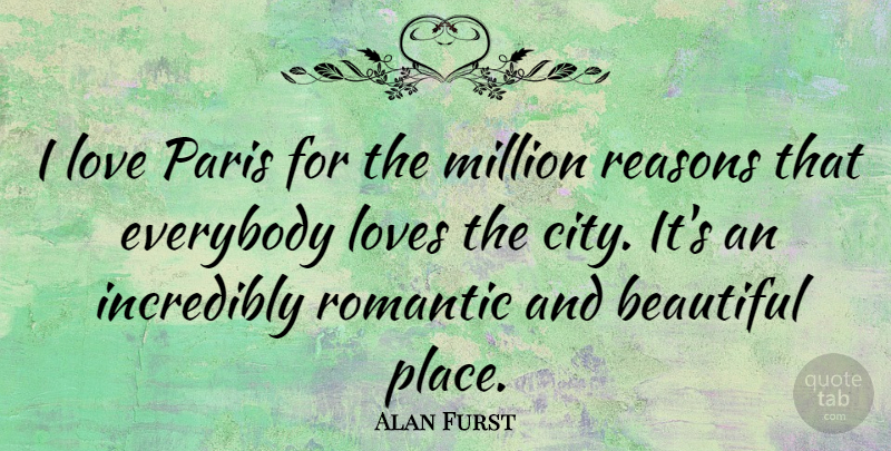 Alan Furst Quote About Everybody, Incredibly, Love, Loves, Million: I Love Paris For The...