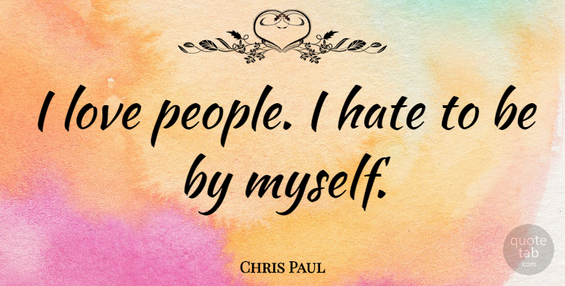 Chris Paul Quote About Love: I Love People I Hate...