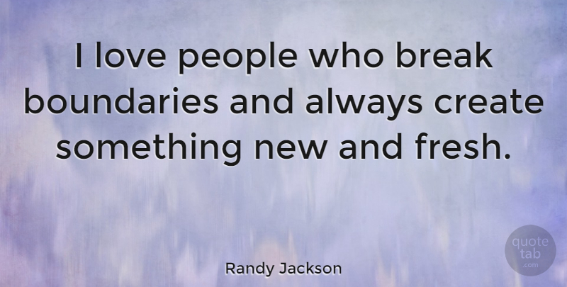 Randy Jackson Quote About People, Boundaries, Something New: I Love People Who Break...