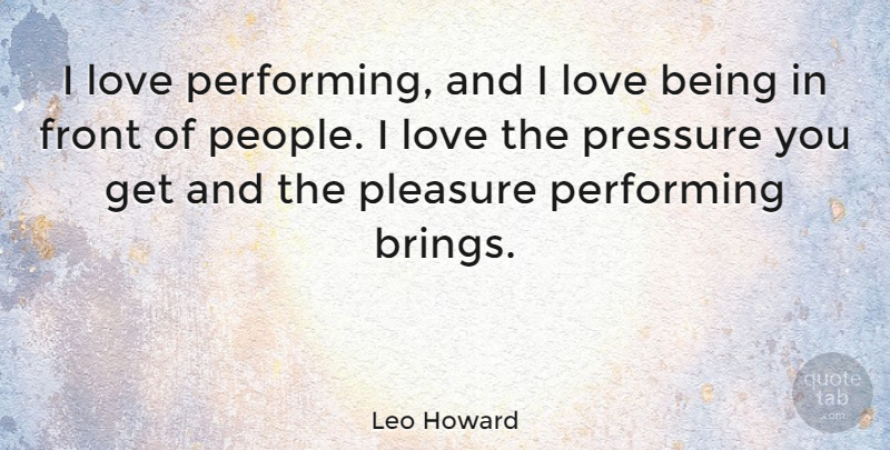 Leo Howard Quote About Front, Love, Performing: I Love Performing And I...