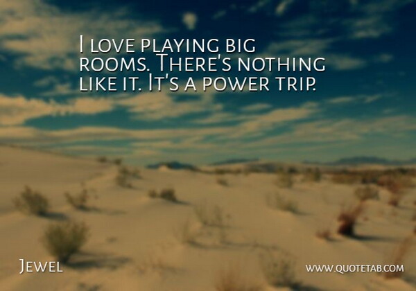 Jewel Quote About Rooms, Funny Travel, Bigs: I Love Playing Big Rooms...