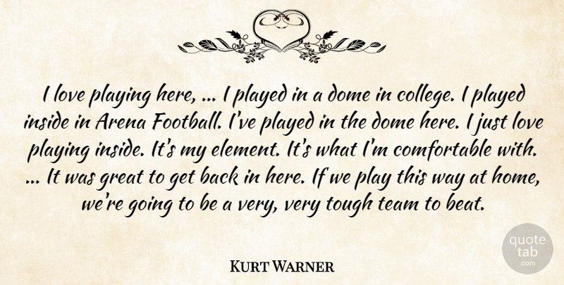 Kurt Warner Quote About Arena, College, Dome, Great, Inside: I Love Playing Here I...