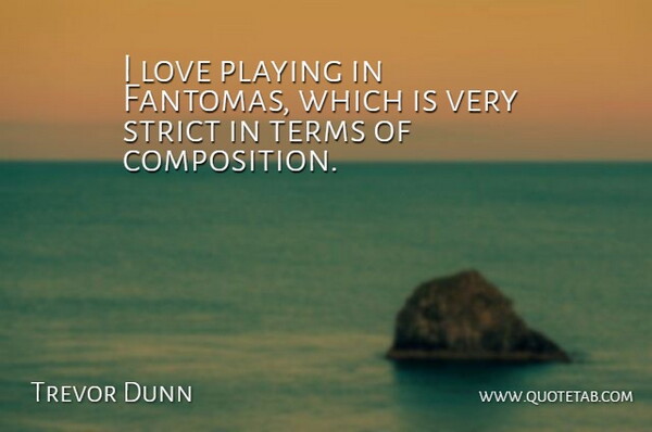 Trevor Dunn Quote About American Musician, Love, Playing, Strict, Terms: I Love Playing In Fantomas...