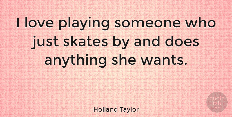 Holland Taylor Quote About Playing Someone, Want, Doe: I Love Playing Someone Who...