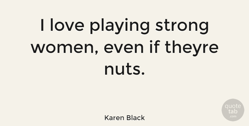 Karen Black Quote About Strong Women, Strong, Nuts: I Love Playing Strong Women...