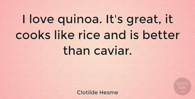 Clotilde Hesme Quote About Cooks, Great, Love, Rice: I Love Quinoa Its Great...