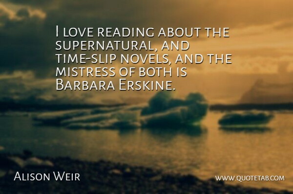 Alison Weir Quote About Barbara, Both, Love, Mistress, Reading: I Love Reading About The...