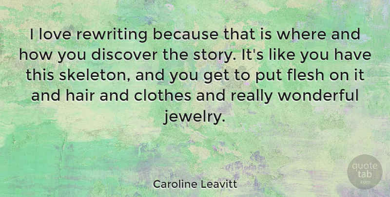 Caroline Leavitt Quote About Clothes, Discover, Flesh, Love, Rewriting: I Love Rewriting Because That...
