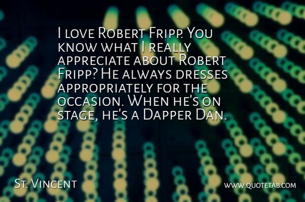 St. Vincent Quote About Appreciate, Dapper, Dresses: I Love Robert Fripp You...