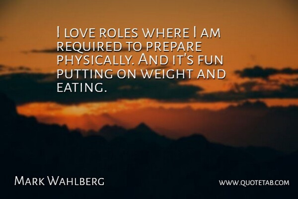 Mark Wahlberg Quote About Fun, Weight, Roles: I Love Roles Where I...