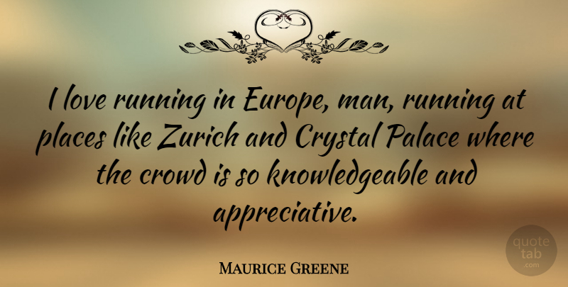 Maurice Greene Quote About Crowd, Crystal, Love, Palace, Places: I Love Running In Europe...