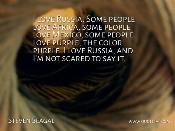 Steven Seagal Quote About Love, People, Scared: I Love Russia Some People...