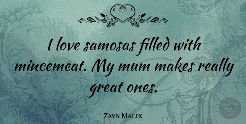 Zayn Malik Quote About Mum, Really Great, Filled: I Love Samosas Filled With...