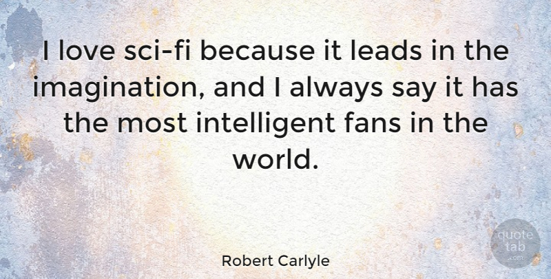 Robert Carlyle Quote About Intelligent, Imagination, World: I Love Sci Fi Because...