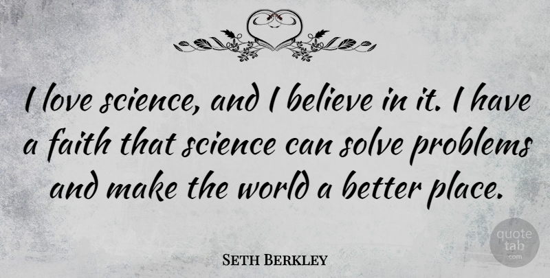 Seth Berkley Quote About Believe, Faith, Love, Problems, Science: I Love Science And I...