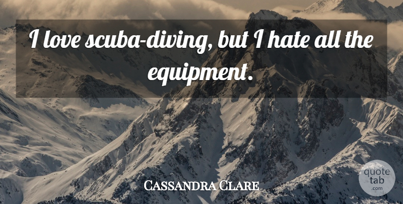 Cassandra Clare Quote About Love: I Love Scuba Diving But...