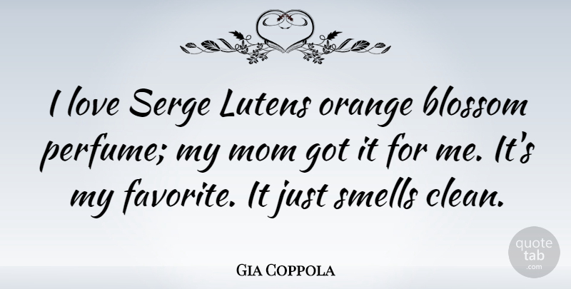 Gia Coppola Quote About Love, Mom, Orange, Smells: I Love Serge Lutens Orange...